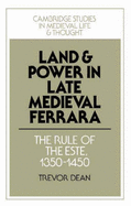 Land and Power in Late Medieval Ferrara: The Rule of the Este, 1350-1450