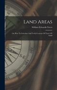 Land Areas: Or, How To Calculate And Verify Contents Of Tracts Of Land