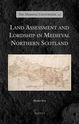 Land Assessment and Lordship in Medieval Northern Scotland - Ross, Alasdair