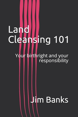 Land Cleansing 101: Your birthright and your responsibility - Banks, Jim