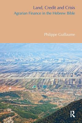 Land, Credit and Crisis: Agrarian Finance in the Hebrew Bible - Guillaume, Philippe