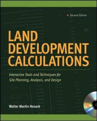 Land Development Calculations: Interactive Tools and Techniques for Site Planning, Analysis, and Design: Interactive Tools and Techniques for Site Planning, Analysis, and Design - Hosack, Walter Martin