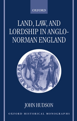 Land, Law, and Lordship in Anglo-Norman England - Hudson, John