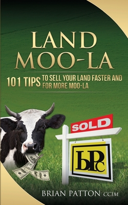 Land Moola: 101 Tips to Sell Your Land Faster and for More Moo-la - Patton, Brian