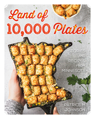 Land of 10,000 Plates: Stories and Recipes from Minnesota - Johnson, Patrice M