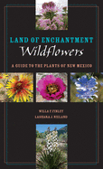 Land of Enchantment Wildflowers: A Guide to the Plants of New Mexico