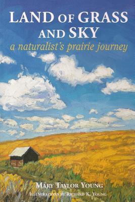 Land of Grass & Sky: A Naturalist's Prairie Journey - Young, Mary Taylor