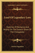 Land of Legendary Lore: Sketches of Romance and Reality on the Eastern Shore of the Chesapeake