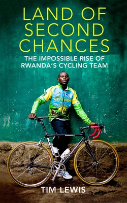 Land of Second Chances: The Impossible Rise of Rwanda's Cycling Team - Lewis, Tim, Dr.