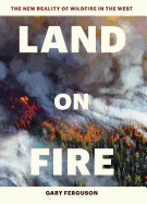 Land on Fire: The New Reality of Wildfire in the West
