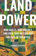 Land Power: Who Has It, Who Doesn't, and How That Determines the Fate of Societies