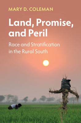 Land, Promise, and Peril: Race and Stratification in the Rural South - Coleman, Mary D