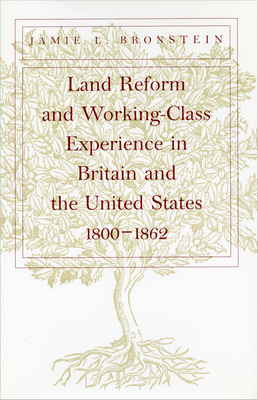 Land Reform and Working-Class Experience in Britain and the Unied States, 1800-1862 - Bronstein, Jamie L