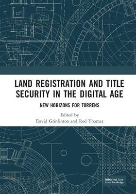 Land Registration and Title Security in the Digital Age: New Horizons for Torrens - Grinlinton, David (Editor), and Thomas, Rod (Editor)