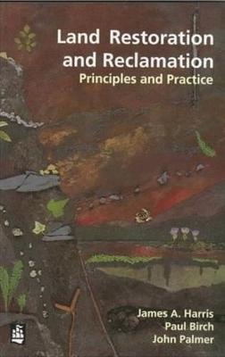 Land Restoration Reclamation: Principles Practice - Harris, James A, Sr, and Palmer, John, and Birch, Paul