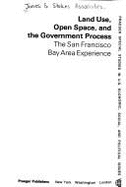Land Use, Open Space, and the Government Process: The San Francisco Bay Area Experience, a Study