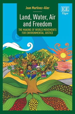 Land, Water, Air and Freedom: The Making of World Movements for Environmental Justice - Martnez-Alier, Joan