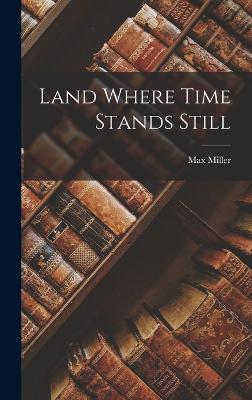 Land Where Time Stands Still - Miller, Max