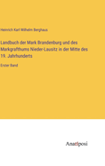 Landbuch der Mark Brandenburg und des Markgrafthums Nieder-Lausitz in der Mitte des 19. Jahrhunderts: Erster Band