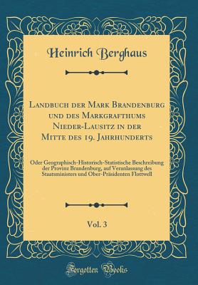 Landbuch Der Mark Brandenburg Und Des Markgrafthums Nieder-Lausitz in Der Mitte Des 19. Jahrhunderts, Vol. 3: Oder Geographisch-Historisch-Statistische Beschreibung Der Provinz Brandenburg, Auf Veranlassung Des Staatsministers Und Ober-Prsidenten Flottw - Berghaus, Heinrich