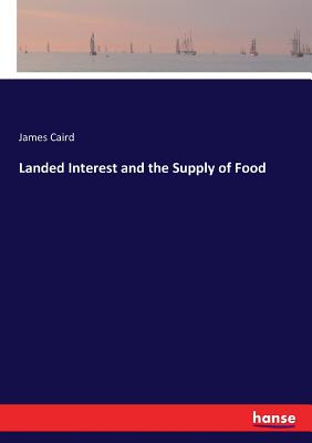 Landed Interest and the Supply of Food - Caird, James