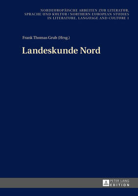 Landeskunde Nord: Beitraege Zur 1. Konferenz in Goeteborg Am 12. Mai 2012 - Grub, Frank Thomas (Editor)