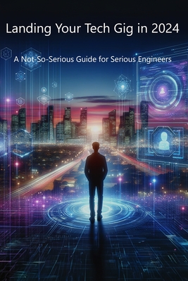 Landing Your Tech Gig in 2024: A Not-So-Serious Guide for Serious Engineers - Hong, Alan