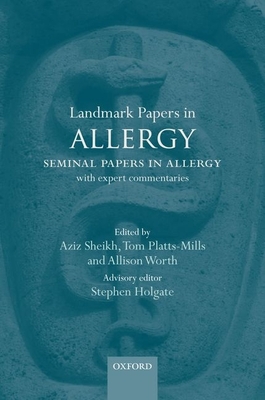 Landmark Papers in Allergy: Seminal Papers in Allergy with Expert Commentaries - Sheikh, Aziz (Editor), and Platts-Mills, Thomas (Editor), and Worth, Allison (Editor)