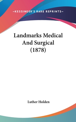 Landmarks Medical And Surgical (1878) - Holden, Luther