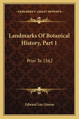 Landmarks of Botanical History, Part 1: Prior to 1562: A Study of Certain Epochs in the Development of the Science of Botany (1909) - Greene, Edward Lee