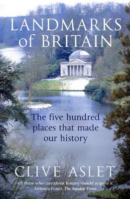 Landmarks of Britain: The Five Hundred Places That Made Our History - Aslet, Clive, Mr.