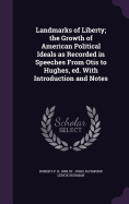Landmarks of Liberty; the Growth of American Political Ideals as Recorded in Speeches From Otis to Hughes, ed. With Introduction and Notes