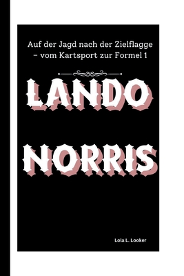 Lando Norris: Auf der Jagd nach der Zielflagge - vom Kartsport zur Formel 1 - L Looker, Lola