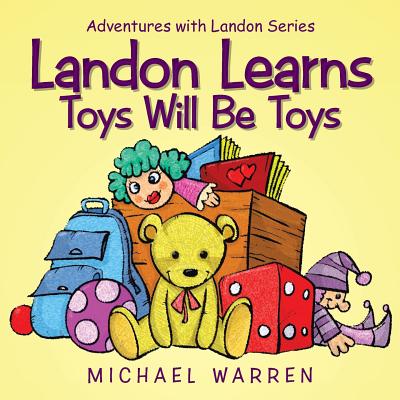 Landon Learns Toys Will Be Toys: Adventures with Landon Series - Warren, Michael