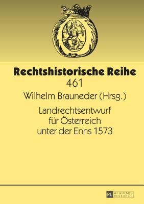 Landrechtsentwurf Fuer Oesterreich Unter Der Enns 1573 - Brauneder, Wilhelm (Editor)