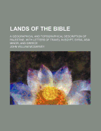 Lands of the Bible: A Geographical and Topographical Description of Palestine, with Letters of Travel in Egypt, Syria, Asia Minor, and Greece