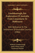 Landsborough's Exploration of Australia from Carpentaria to Melbourne: With Reference to the Settlement of Available Country (1866)