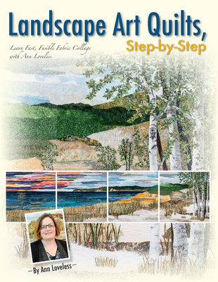 Landscape Art Quilts, Step by Step: Learn Fast, Fusible Fabric Collage with Ann Loveless - Loveless, Ann