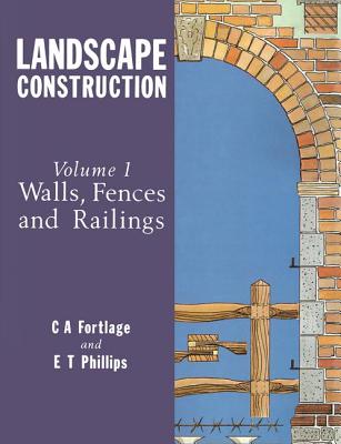 Landscape Construction: Volume 1: Walls, Fences and Railings - Fortlage, C A (Editor), and Phillips, E T (Editor)