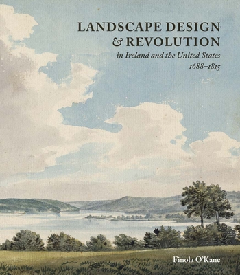 Landscape Design and Revolution in Ireland and the United States, 1688-1815 - O'Kane, Finola