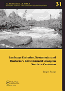 Landscape Evolution, Neotectonics and Quaternary Environmental Change in Southern Cameroon: Palaeoecology of Africa Vol. 31, an International Yearbook of Landscape Evolution and Palaeoenvironments