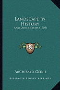 Landscape In History: And Other Essays (1905) - Geikie, Archibald, Sir