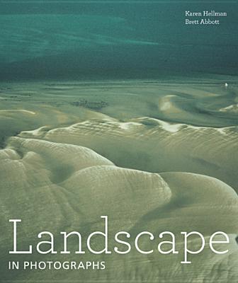 Landscape in Photographs - Hellman, Karen, and Abbott, Brett