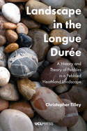 Landscape in the Longue Duree: A History and Theory of Pebbles in a Pebbled Heathland Landscape