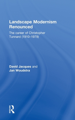 Landscape Modernism Renounced: The Career of Christopher Tunnard (1910-1979) - Jacques, David, and Woudstra, Jan