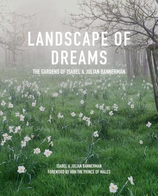 Landscape of Dreams: The Gardens of Isabel and Julian Bannerman - Bannerman, Isabel & Julian, and HRH, The Prince of Wales (Introduction by)