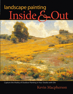 Landscape Painting Inside & Out: Capture the Vitality of Outdoor Painting in Your Studio with Oils