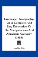 Landscape Photography: Or A Complete And Easy Description Of The Manipulations And Apparatus Necessary (1858)