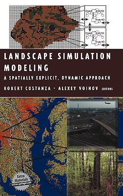 Landscape Simulation Modeling: A Spatially Explicit, Dynamic Approach - Costanza, Robert, Professor (Editor), and Voinov, Alexey (Editor)