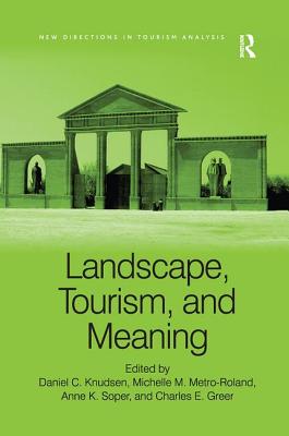 Landscape, Tourism, and Meaning - Metro-Roland, Michelle M (Editor), and Knudsen, Daniel C (Editor), and Greer, Charles E (Editor)